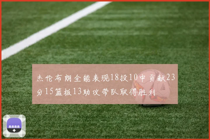 杰伦布朗全能表现18投10中贡献23分15篮板13助攻带队取得胜利